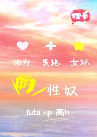 沦为美艳女妖的性奴（futa，np，高h）