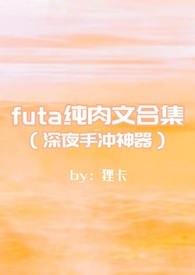 futa纯肉文合集（深夜手冲神器）